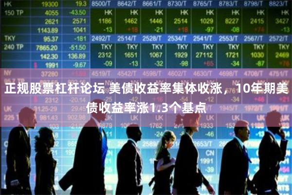 正规股票杠杆论坛 美债收益率集体收涨，10年期美债收益率涨1.3个基点
