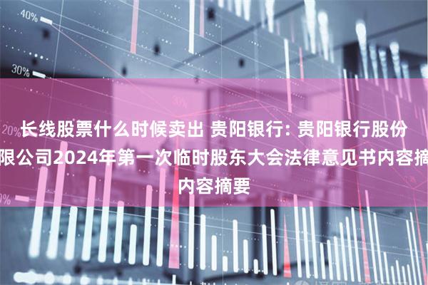 长线股票什么时候卖出 贵阳银行: 贵阳银行股份有限公司2024年第一次临时股东大会法律意见书内容摘要