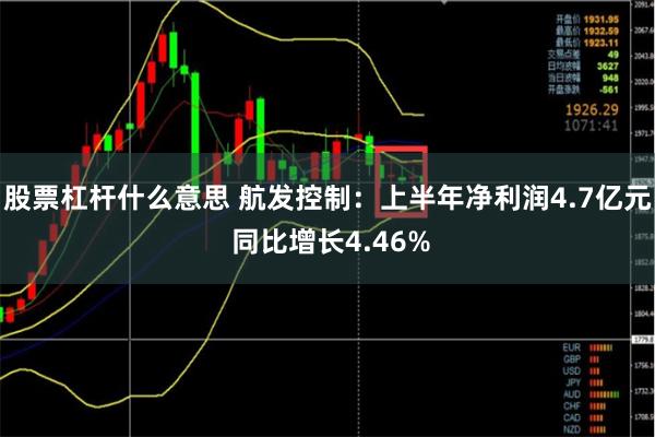 股票杠杆什么意思 航发控制：上半年净利润4.7亿元 同比增长4.46%