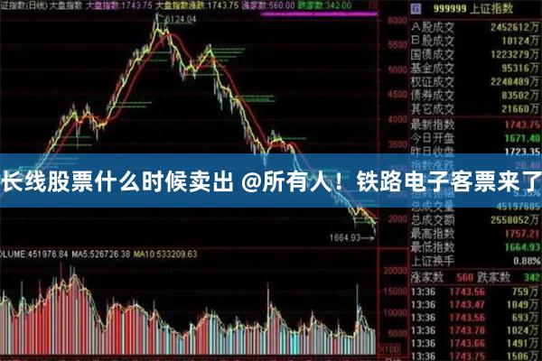 长线股票什么时候卖出 @所有人！铁路电子客票来了