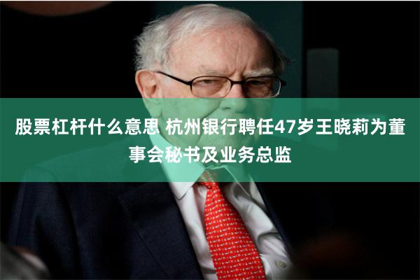股票杠杆什么意思 杭州银行聘任47岁王晓莉为董事会秘书及业务总监