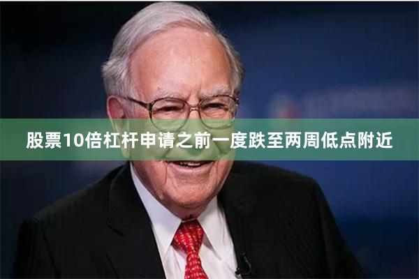 股票10倍杠杆申请之前一度跌至两周低点附近
