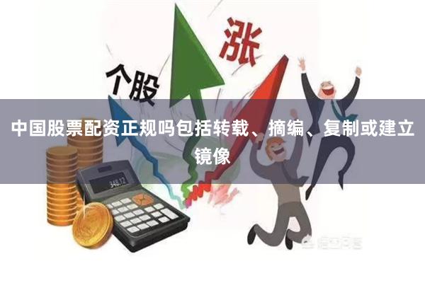 中国股票配资正规吗包括转载、摘编、复制或建立镜像